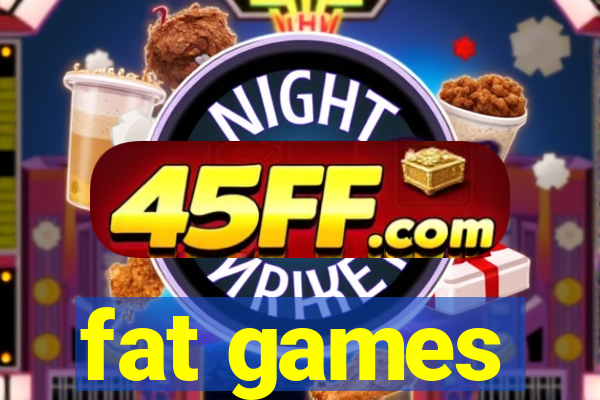 fat games